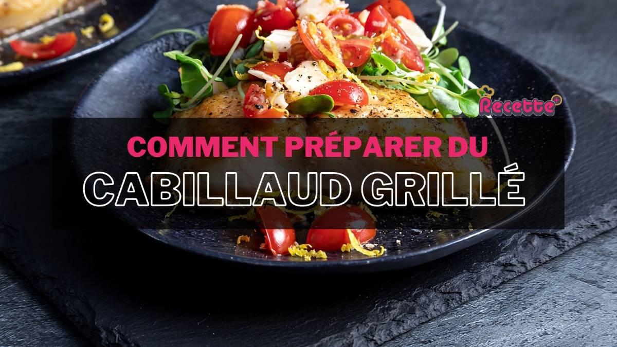 Comment préparer du cabillaud grillé parfaitement cuit à la maison : astuces et conseils